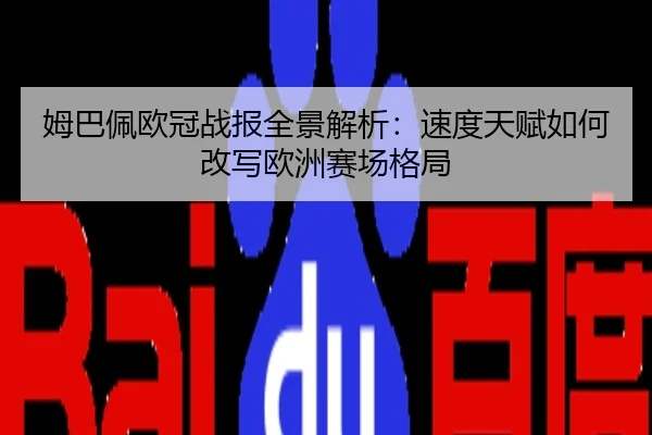 姆巴佩欧冠战报全景解析：速度天赋如何改写欧洲赛场格局