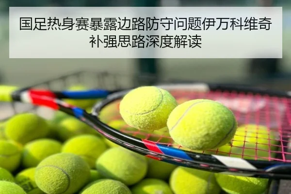 国足热身赛暴露边路防守问题伊万科维奇补强思路深度解读